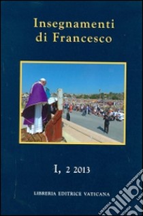 Insegnamenti di Francesco (2013). Vol. 1/2 libro di Francesco (Jorge Mario Bergoglio)