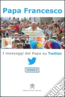I messaggi del papa su Twitter. Vol. 4 libro di Francesco (Jorge Mario Bergoglio)