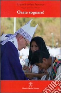 Osate sognare! Viaggio apostolico in Messico libro di Francesco (Jorge Mario Bergoglio)