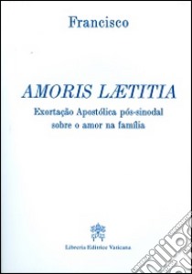 Amoris laetitia. Exortação Apostólica pós-sinoda sobre o amor na família libro di Francesco (Jorge Mario Bergoglio)