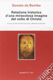 Relatione historica d'una miracolosa immagine del volto di Christo libro di Da Bomba Donato; Colombo E. (cur.); Colombo M. (cur.)