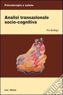Analisi transazionale socio-cognitiva libro di Scilligo Pio