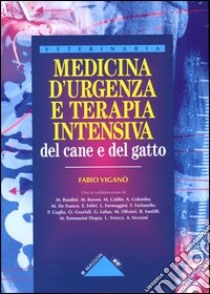 Medicina d'urgenza e terapia intensiva del cane e del gatto libro di Viganò Fabio
