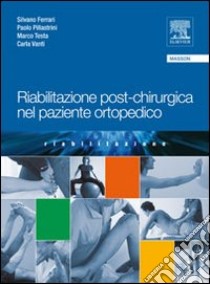 Riabilitazione post-chirurgica nel paziente ortopedico libro di Ferrari Silvano; Pillastrini Paolo; Testa Marco
