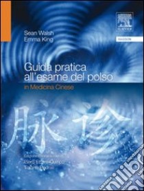 Guida pratica all'esame del polso in medicina cinese libro di King Emma; Walsh Sean; Quirico P. (cur.)