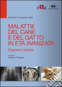 Malattie del cane e del gatto in età avanzata. Diagnosi e terapia libro di Cervantes Sala Salvador; Fracassi F. (cur.)