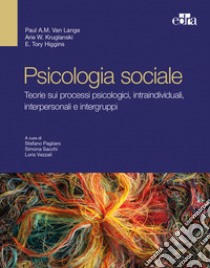 Psicologia sociale. Teorie sui processi psicologici intraindividuali, interpersonali e intergruppi libro di Van Lange Paul A. M.; Kruglanski Arie W.; Higgins E. Tory; Pagliaro S. (cur.); Sacchi S. (cur.); Vezzali L. (cur.)