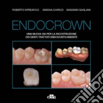 Endocrown. Una nuova via per la ricostruzione dei denti trattati endodonticamente libro di Spreafico Roberto; Chirico Simona; Gagliani Massimo