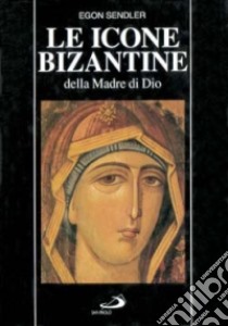 Le icone bizantine della madre di Dio libro di Sendler Egon