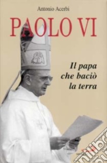 Paolo VI. Il papa che baciò la terra libro di Acerbi Antonio