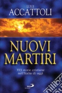 Nuovi martiri. 393 storie cristiane nell'Italia di oggi libro di Accattoli Luigi