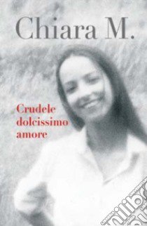 Crudele dolcissimo amore libro di Chiara Maria