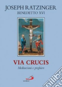 Via crucis. Meditazioni e preghiere libro di Benedetto XVI (Joseph Ratzinger)