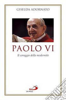 Paolo VI. Il coraggio della modernità libro di Adornato Giselda