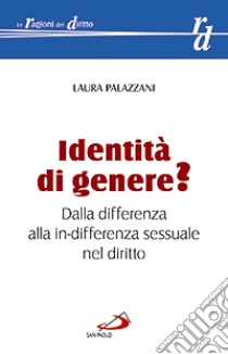 Identità di genere? Dalla differenza alla in-differenza sessuale nel diritto libro di Palazzani Laura