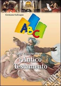 ABC per conoscere l'Antico Testamento libro di Galvagno Germano