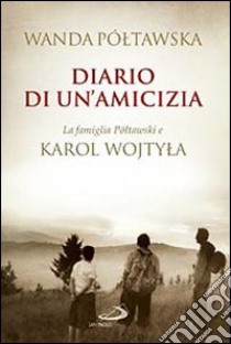 Diario di un'amicizia. La famiglia Poltawski e Karol Wojtyla libro di Póltawska Wanda