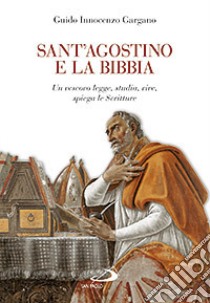 Sant'Agostino e la Bibbia. Un vescovo legge, studia, vive, spiega le Scritture libro di Gargano Guido Innocenzo