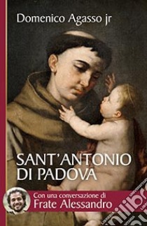 Sant'Antonio di Padova. Dove passa, entusiasma libro di Agasso Domenico jr.