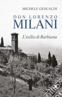 Don Lorenzo Milani. L'esilio di Barbiana libro di Gesualdi Michele