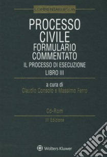 Processo civile. Formulario commentato. Il Processo di esecuzione. Con e-book. Con CD-ROM libro di Consolo C. (cur.); Ferro M. (cur.)