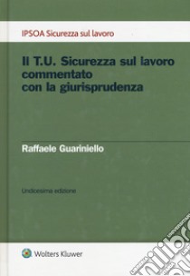 Il T.U. sicurezza sul lavoro commentato con la giurisprudenza libro di Guariniello Raffaele