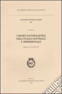 I musei naturalistici nell'Italia centrale e meridionale. Atti del Convegno (Palermo, 30 novembre 2002) libro