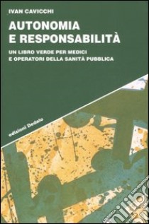 Autonomia e responsabilità. Un libro verde per medici e operatori della sanità pubblica libro di Cavicchi Ivan
