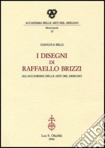 I disegni di Raffaello Brizzi all'Accademia delle arti del disegno libro di Belli Gianluca