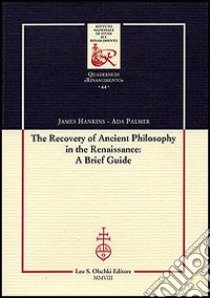 The recovery of Ancient Philosophy in the Renaissance: A Brief Guide libro di Hankins James; Palmer Ada