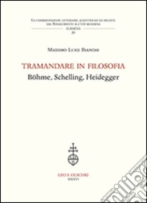 Tramandare in filosofia. Böhme, Schelling, Heidegger libro di Bianchi Massimo Luigi