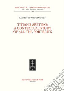 Titian's Aretino: a contextual study of all the portraits libro di Waddington Raymond B.