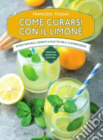 Come curarsi con il limone. Rimedi naturali, segreti e ricette per il tuo benessere libro di Fossas Francesc