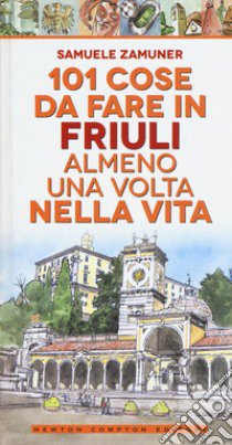 101 cose da fare in Friuli almeno una volta nella vita libro di Zamuner Samuele