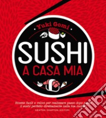 Sushi a casa mia. Ricette facili e veloci per realizzare passo dopo passo il sushi perfetto direttamente nella tua cucina! libro di Gomi Yuki