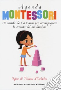 Agenda Montessori. 110 attività da 0 a 6 anni per accompagnare la crescita del tuo bambino libro di D'Esclaibes Noémie; D'Esclaibes Sylvie