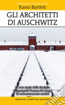 Gli architetti di Auschwitz. La vera storia della famiglia che progettò l'orrore dei campi di concentramento nazisti libro di Bartlett Karen
