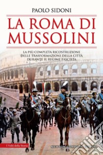 La Roma di Mussolini. La più completa ricostruzione delle trasformazioni della città durante il regime fascista libro di Sidoni Paolo