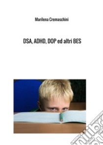 DSA, ADHD, DOP ed altri BES. Disturbi tipici dell'infanzia e dell'adolescenza libro di Cremaschini Marilena