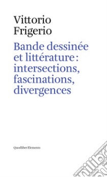 Bande dessinée et littérature: intersections, fascinations, divergences libro di Frigerio Vittorio