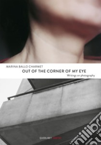 Out of the corner of my eye. Writings on photography libro di Ballo Charmet Marina; Chiodi S. (cur.)