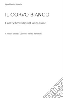 Il corvo bianco. Carl Schmitt davanti al nazismo libro di Gazzolo T. (cur.); Pietropaoli S. (cur.)