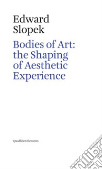 Bodies of art: the shaping of aesthetic experience libro di Slopek Edward