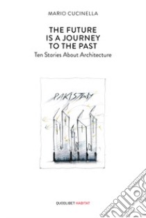 The future is a journey to the past. Ten stories about architecture libro di Cucinella Mario