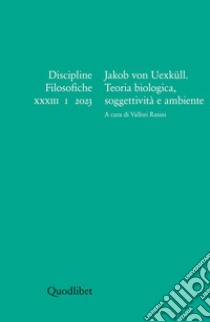 Discipline filosofiche (2023). Vol. 1: Jakob von Uexüll. Teoria biologica, soggettività  e ambiente libro di Rasini V. (cur.)