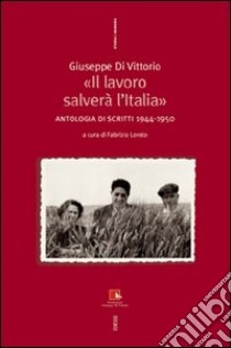 Giuseppe Di Vittorio. «Il lavoro salverà l'Italia». Antologia di scritti 1944-1950 libro di Loreto F. (cur.)