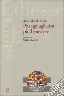 Più uguaglianza più benessere libro di Carra Aldo E.