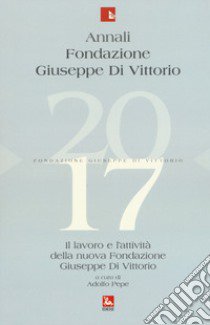 Annali Fondazione Giuseppe Di Vittorio. Il lavoro e l'attività della nuova Fondazione Giuseppe Di Vittorio (2017) libro