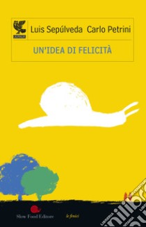 Un'idea di felicità libro di Sepúlveda Luis; Petrini Carlo