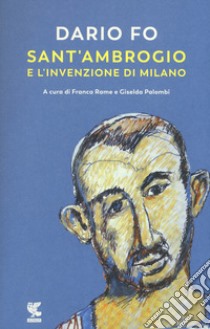 Sant'Ambrogio e l'invenzione di Milano libro di Fo Dario; Rame F. (cur.); Palombi G. (cur.)